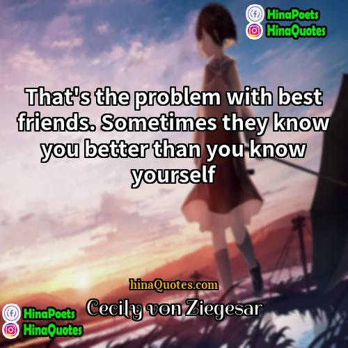 Cecily von Ziegesar Quotes | That's the problem with best friends. Sometimes